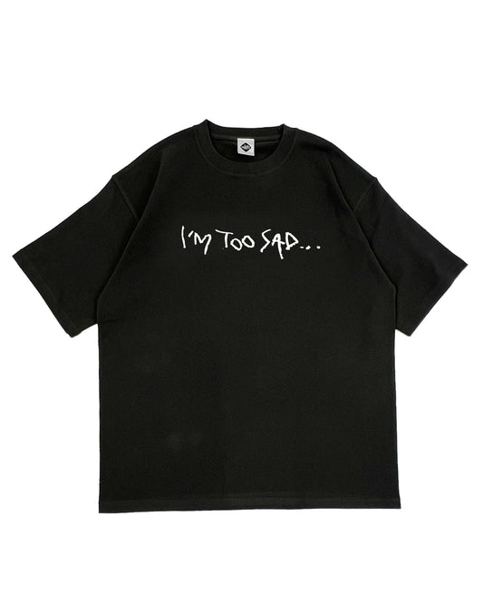 OVER SIZE TEE / I'M TOO SAD...