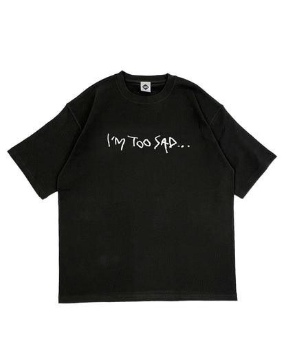 OVER SIZE TEE / I'M TOO SAD...
